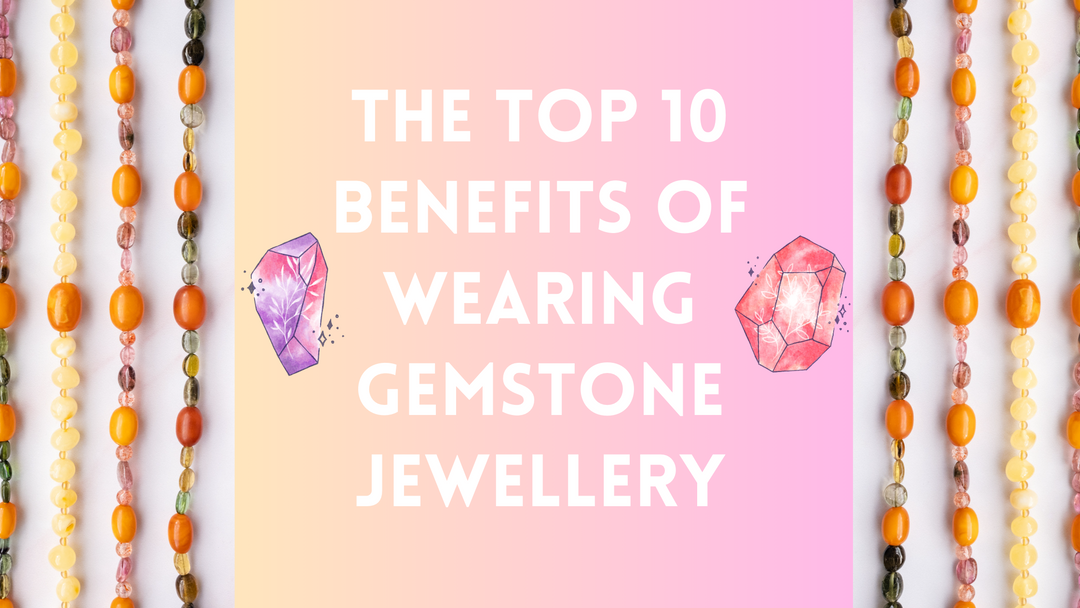 The Top 10 Benefits of Wearing Gemstone Jewellery