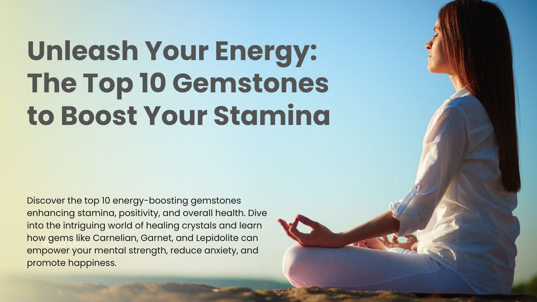 Unleash Your Energy: The Top 10 Gemstones to Boost Your Stamina